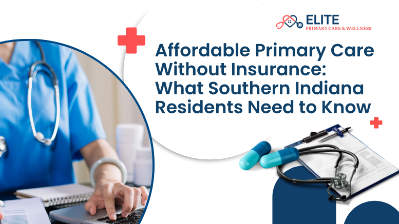 Elite Primary Care and Wellness Affordable Primary Care Without Insurance What Southern Indiana Residents Need to Know